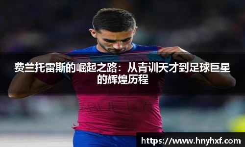 费兰托雷斯的崛起之路:从青训天才到足球巨星的辉煌历程