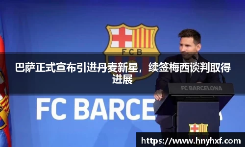 巴萨正式宣布引进丹麦新星，续签梅西谈判取得进展