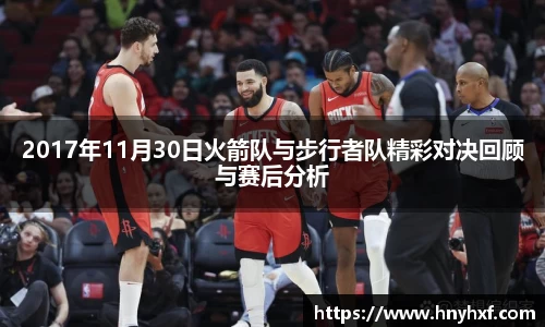 2017年11月30日火箭队与步行者队精彩对决回顾与赛后分析
