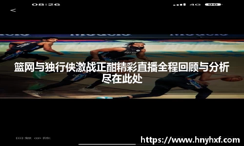 篮网与独行侠激战正酣精彩直播全程回顾与分析尽在此处