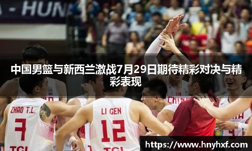 中国男篮与新西兰激战7月29日期待精彩对决与精彩表现