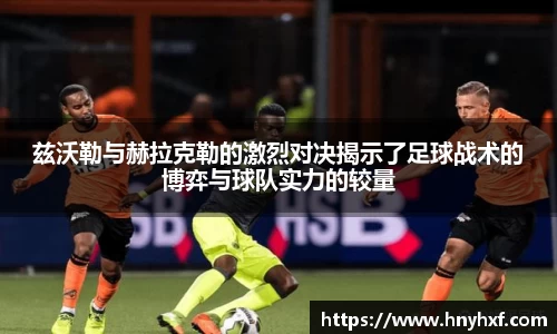 兹沃勒与赫拉克勒的激烈对决揭示了足球战术的博弈与球队实力的较量