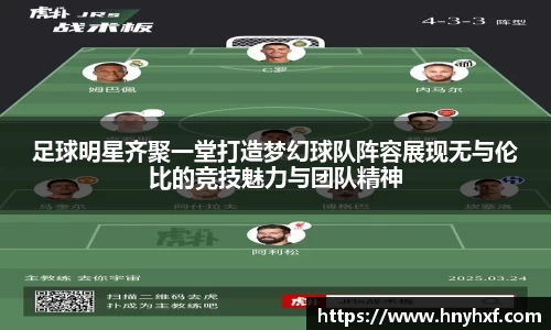 足球明星齐聚一堂打造梦幻球队阵容展现无与伦比的竞技魅力与团队精神