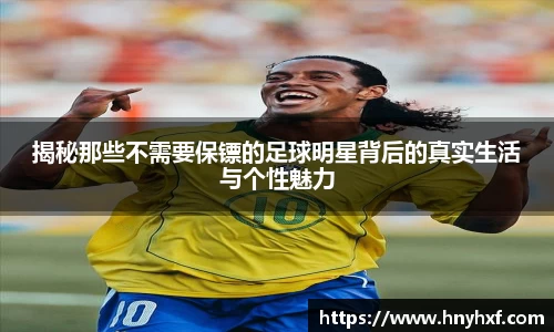 揭秘那些不需要保镖的足球明星背后的真实生活与个性魅力