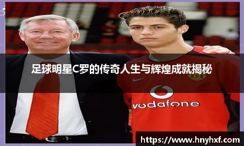 足球明星C罗的传奇人生与辉煌成就揭秘