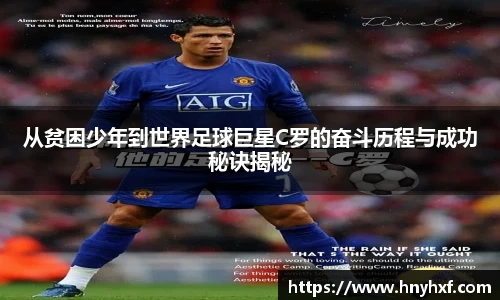 从贫困少年到世界足球巨星C罗的奋斗历程与成功秘诀揭秘